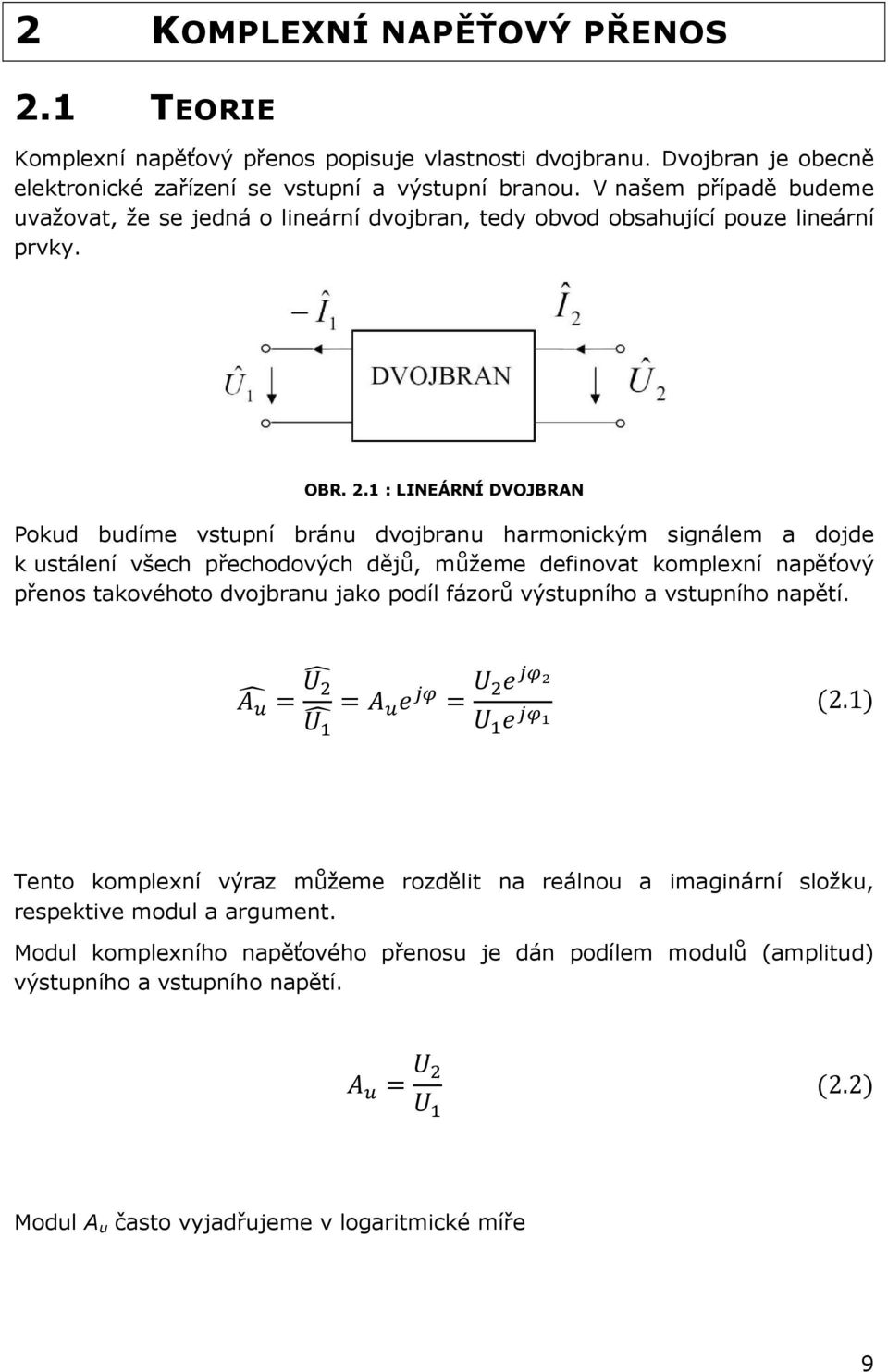 1 : LINEÁRNÍ DVOJBRAN Pokud budíme vstupní bránu dvojbranu harmonickým signálem a dojde k ustálení všech přechodových dějů, můžeme definovat komplexní napěťový přenos takovéhoto dvojbranu jako