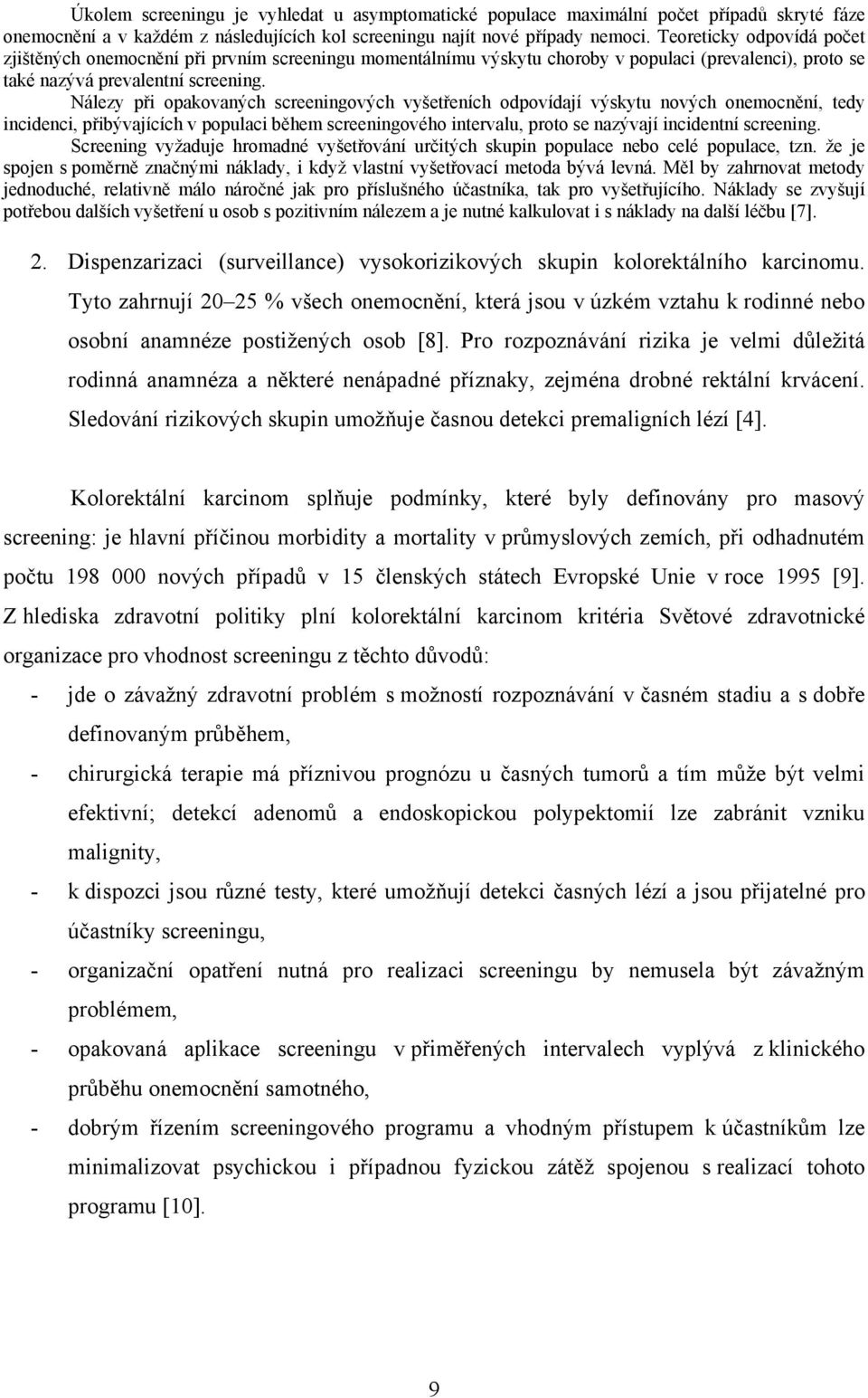 Nálezy při opakovaných screeningových vyšetřeních odpovídají výskytu nových onemocnění, tedy incidenci, přibývajících v populaci během screeningového intervalu, proto se nazývají incidentní screening.