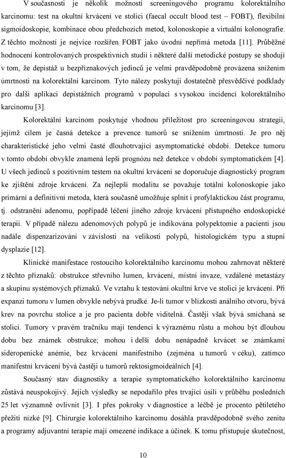 Průběžné hodnocení kontrolovaných prospektivních studií i některé další metodické postupy se shodují v tom, že depistáž u bezpříznakových jedinců je velmi pravděpodobně provázena snížením úmrtnosti