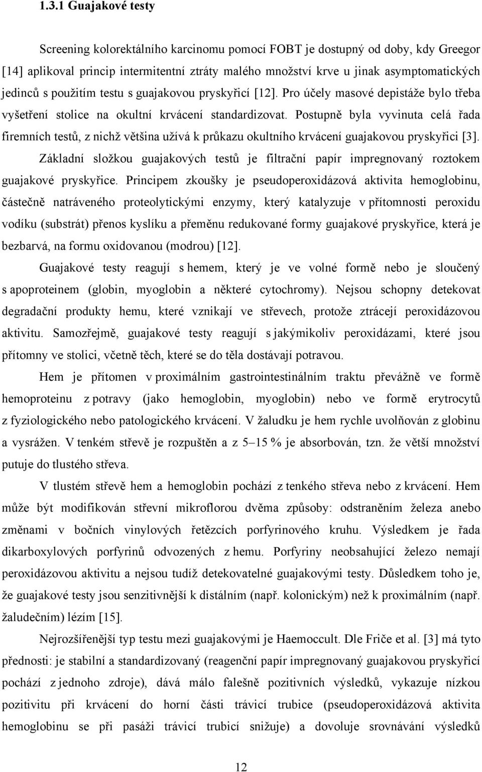 Postupně byla vyvinuta celá řada firemních testů, z nichž většina užívá k průkazu okultního krvácení guajakovou pryskyřici [3].