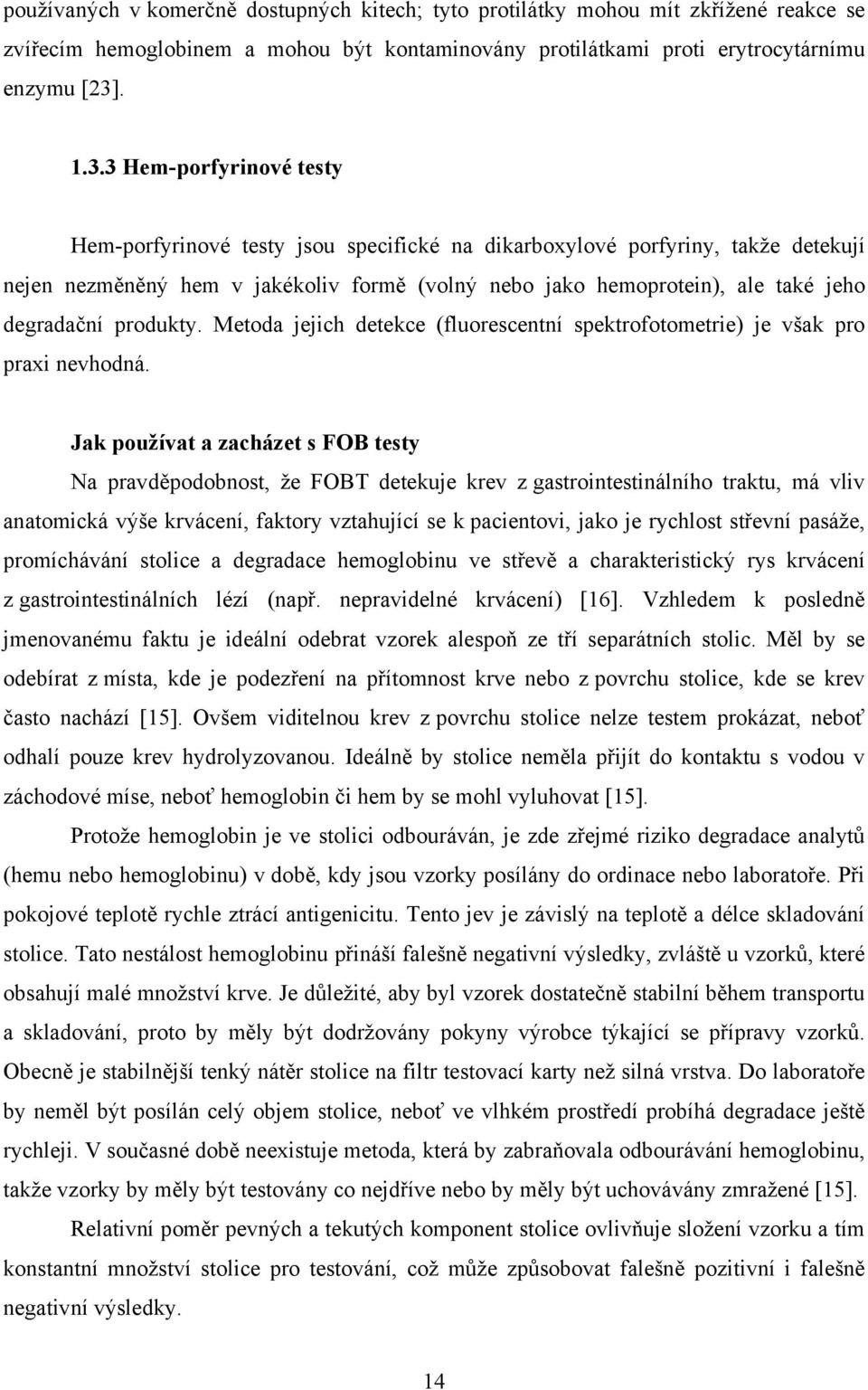 3 Hem-porfyrinové testy Hem-porfyrinové testy jsou specifické na dikarboxylové porfyriny, takže detekují nejen nezměněný hem v jakékoliv formě (volný nebo jako hemoprotein), ale také jeho degradační