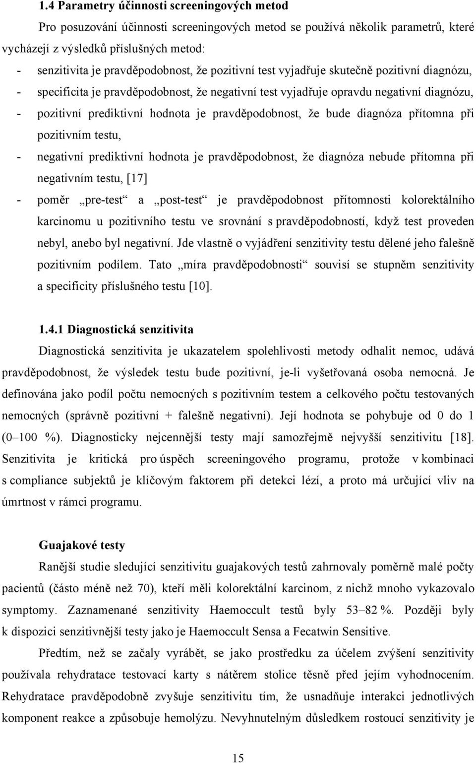 pravděpodobnost, že bude diagnóza přítomna při pozitivním testu, - negativní prediktivní hodnota je pravděpodobnost, že diagnóza nebude přítomna při negativním testu, [17] - poměr pre-test a