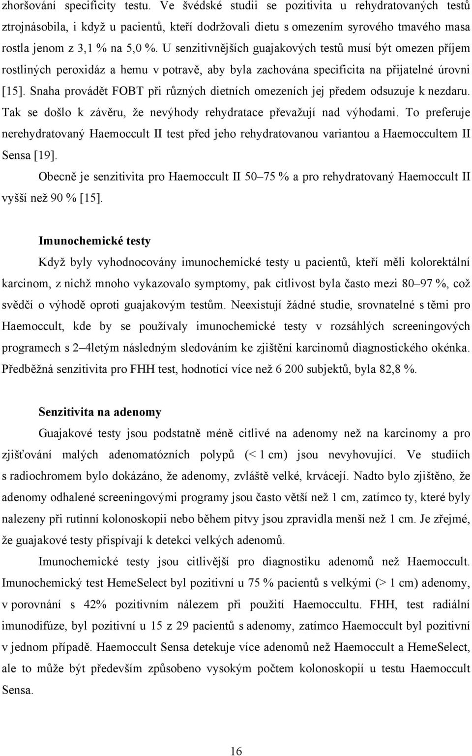 U senzitivnějších guajakových testů musí být omezen příjem rostliných peroxidáz a hemu v potravě, aby byla zachována specificita na přijatelné úrovni [15].