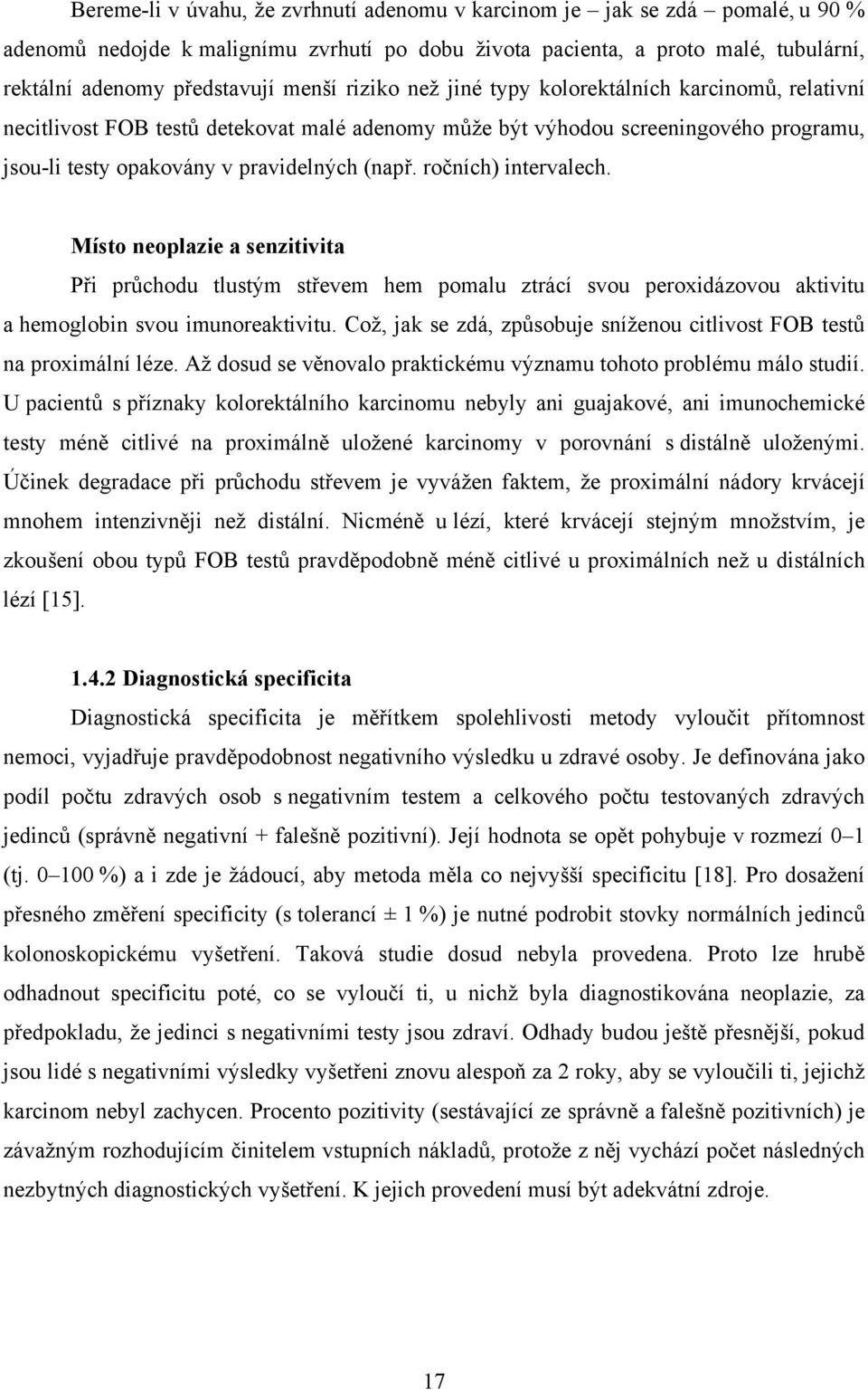 ročních) intervalech. Místo neoplazie a senzitivita Při průchodu tlustým střevem hem pomalu ztrácí svou peroxidázovou aktivitu a hemoglobin svou imunoreaktivitu.