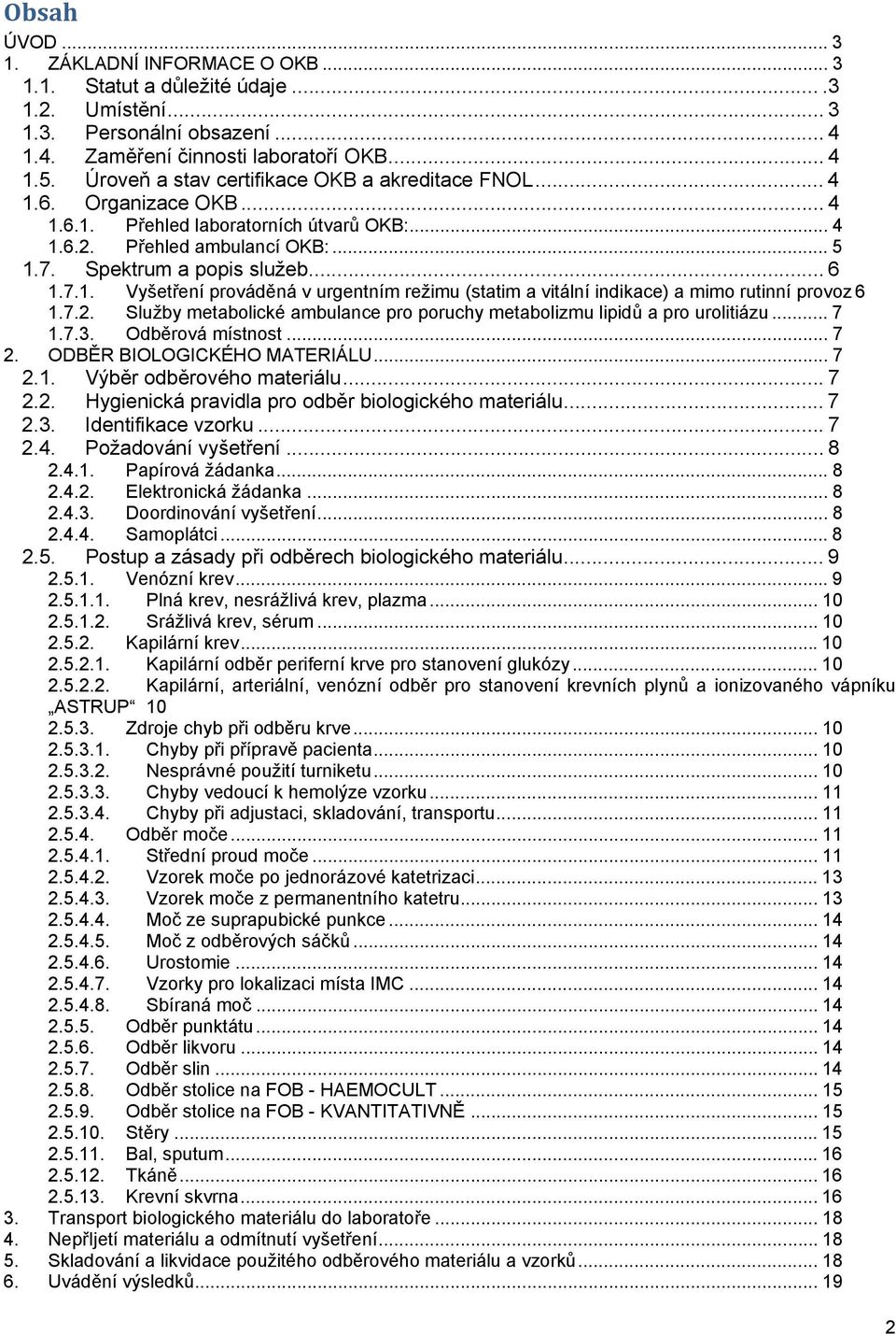 7.2. Služby metabolické ambulance pro poruchy metabolizmu lipidů a pro urolitiázu... 7 1.7.3. Odběrová místnost... 7 2. ODBĚR BIOLOGICKÉHO MATERIÁLU... 7 2.1. Výběr odběrového materiálu... 7 2.2. Hygienická pravidla pro odběr biologického materiálu.