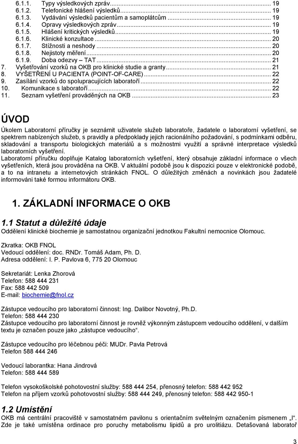 Vyšetřování vzorků na OKB pro klinické studie a granty... 21 8. VYŠETŘENÍ U PACIENTA (POINT-OF-CARE)... 22 9. Zasílání vzorků do spolupracujících laboratoří... 22 10. Komunikace s laboratoří... 22 11.