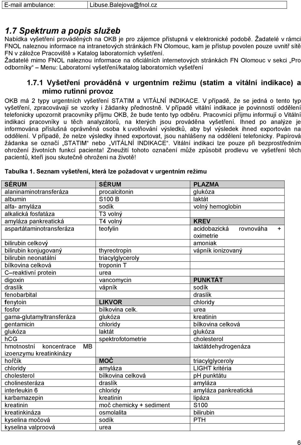 Žadatelé mimo FNOL naleznou informace na oficiálních internetových stránkách FN Olomouc v sekci Pro odborníky Menu: Laboratorní vyšetření/katalog laboratorních vyšetření 1.7.