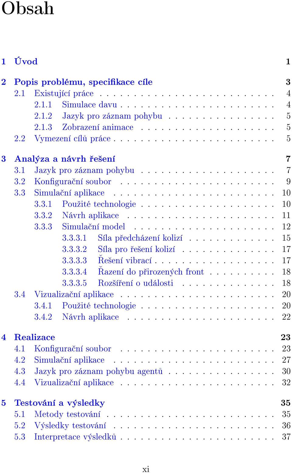 3 Simula ní aplikace........................ 10 3.3.1 Pouºité technologie.................... 10 3.3.2 Návrh aplikace...................... 11 3.3.3 Simula ní model..................... 12 3.3.3.1 Síla p edcházení kolizí.