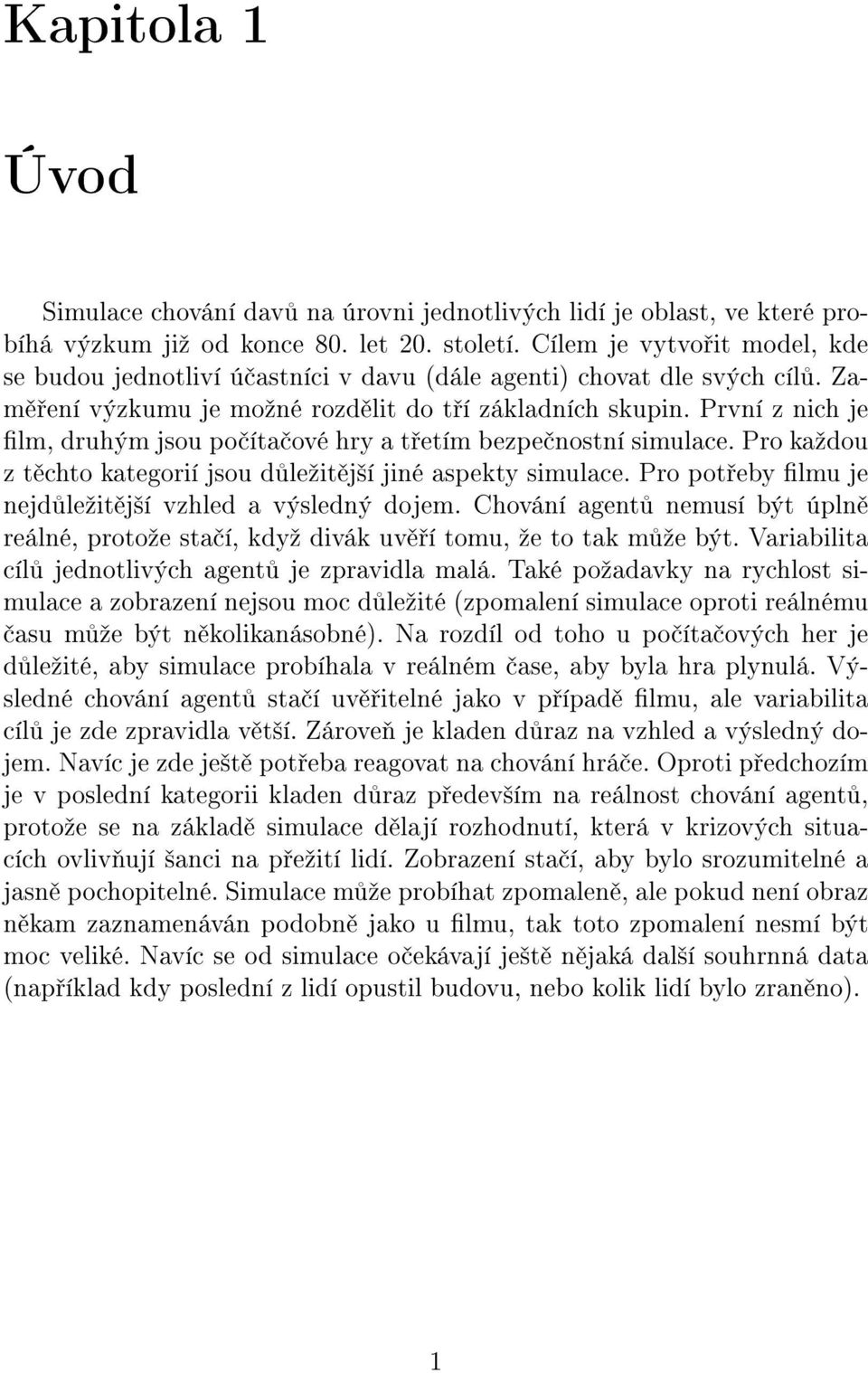 První z nich je lm, druhým jsou po íta ové hry a t etím bezpe nostní simulace. Pro kaºdou z t chto kategorií jsou d leºit j²í jiné aspekty simulace.