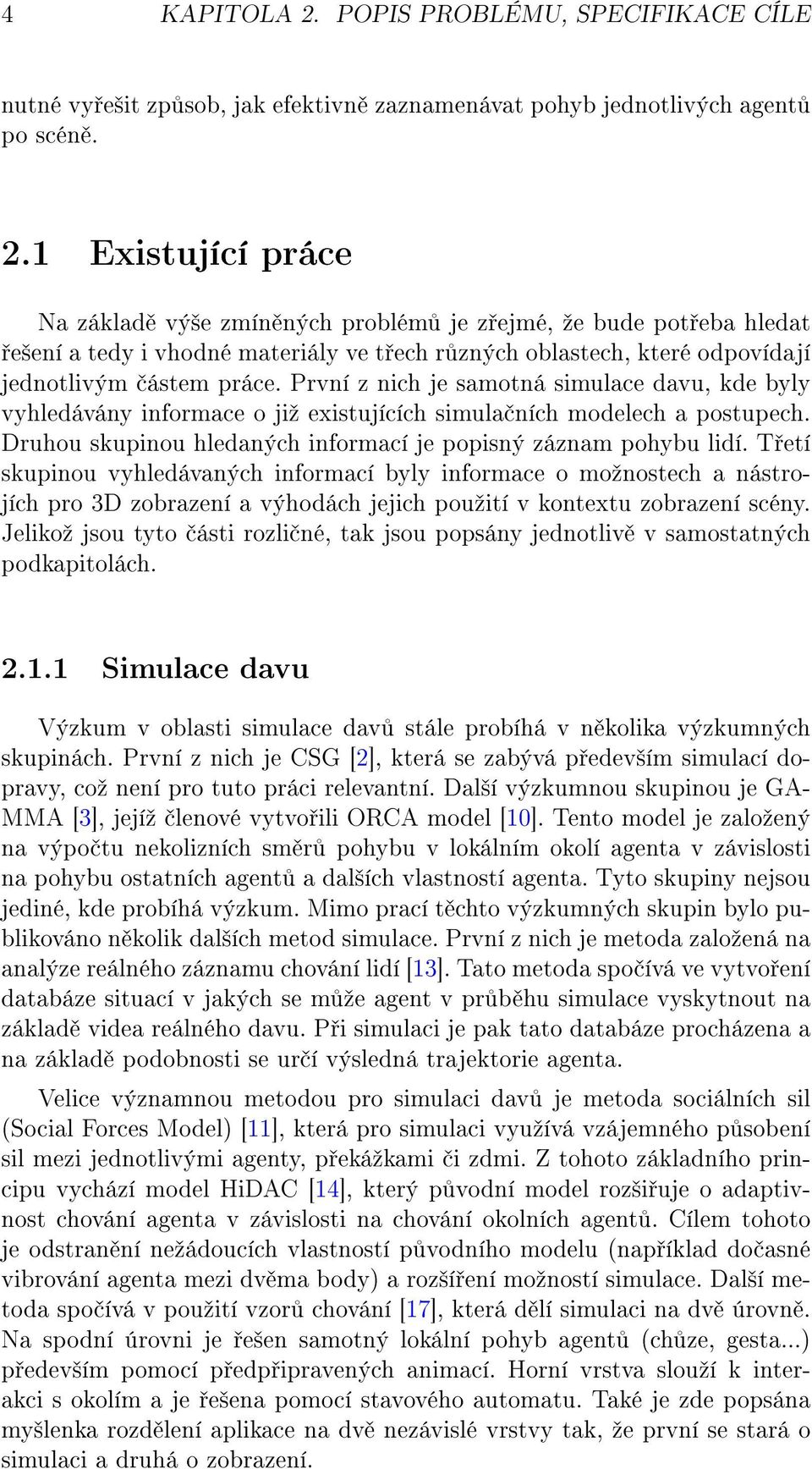 T etí skupinou vyhledávaných informací byly informace o moºnostech a nástrojích pro 3D zobrazení a výhodách jejich pouºití v kontextu zobrazení scény.