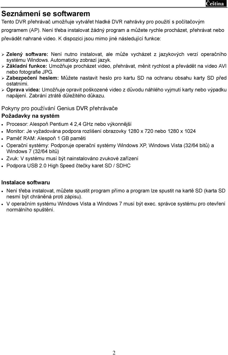 K dispozici jsou mimo jiné následující funkce: Zelený software: Není nutno instalovat, ale může vycházet z jazykových verzí operačního systému Windows. Automaticky zobrazí jazyk.