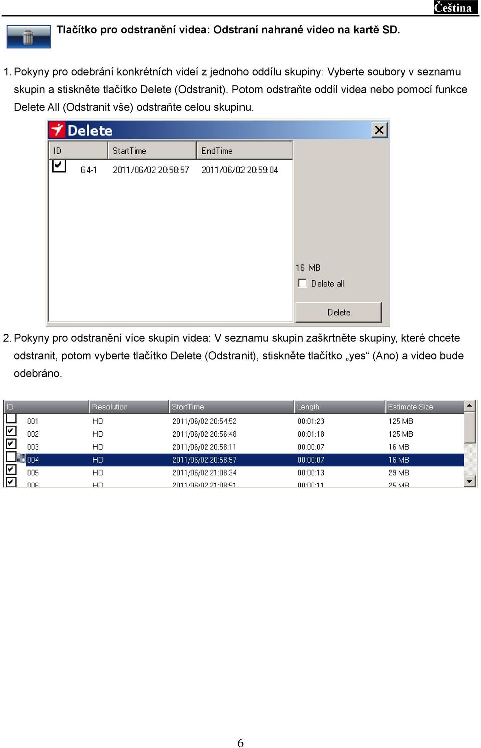 (Odstranit). Potom odstraňte oddíl videa nebo pomocí funkce Delete All (Odstranit vše) odstraňte celou skupinu. 2.