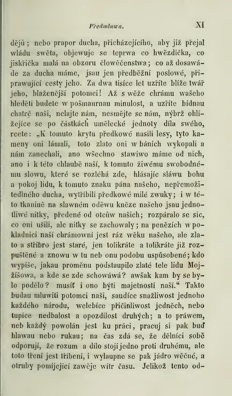 Až s wže chrámu wašeho hledti budete w pošmaurnau minulost, a uzíte bídnau chatr naši, nelajte nám, nesmjte se nám, nýbrž ohlížejíce se po ástkách umlecké jednoty díla swého, rcete : K tomuto krytu