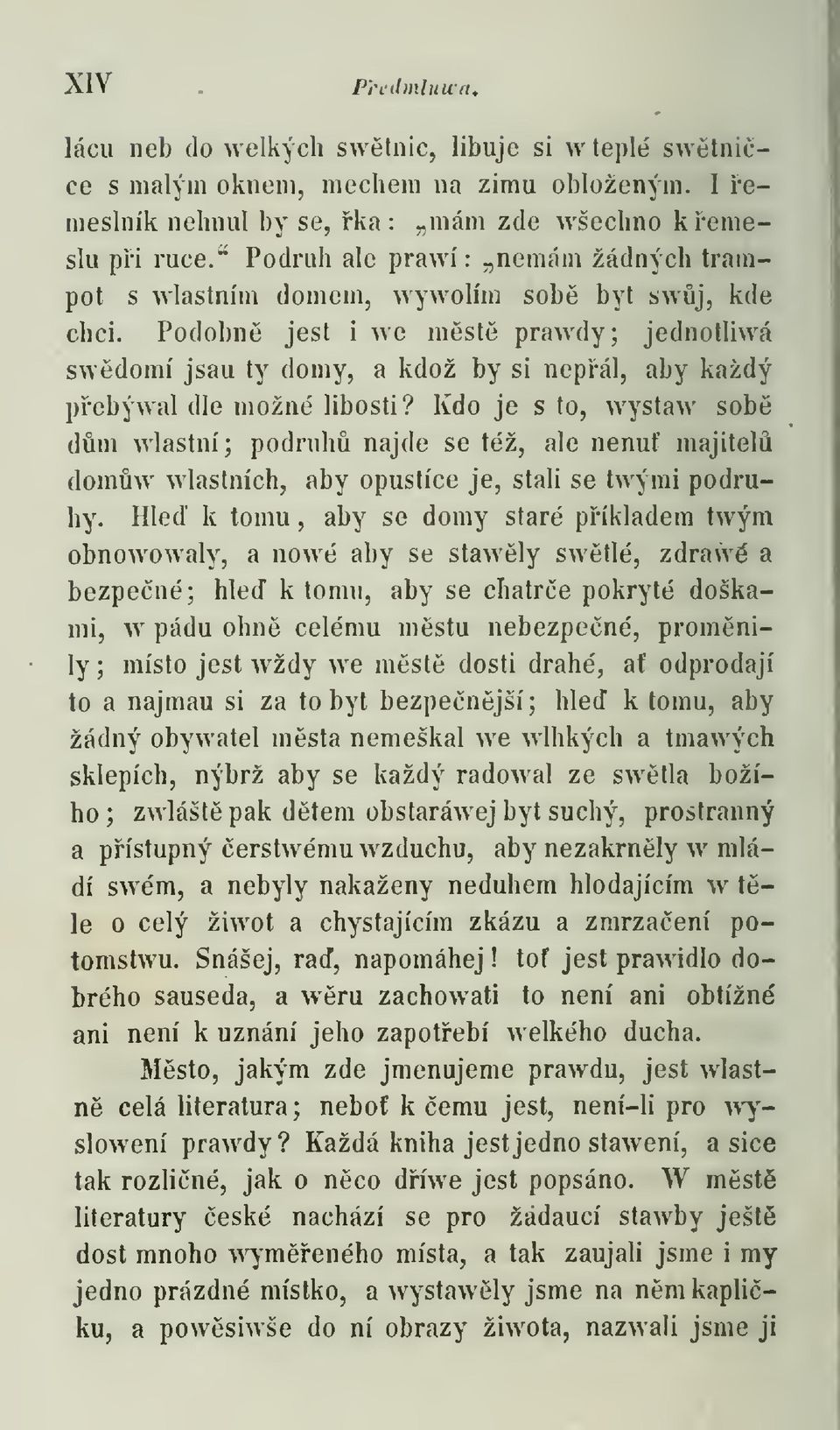 Podobn jest i we mst prawdy; jednotliwá swdomí jsau ty domy, a kdož by si nepál, aby každý pebýwal dle možné libosti?