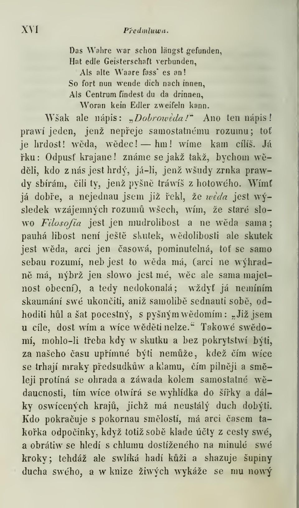 " Ano ten nápis prawí jeden, jenž nepeje samostatnému rozumu; to je hrdost! Avda, wdec! hm! wíme kam cílíš. Já ku: Odpus krajane!