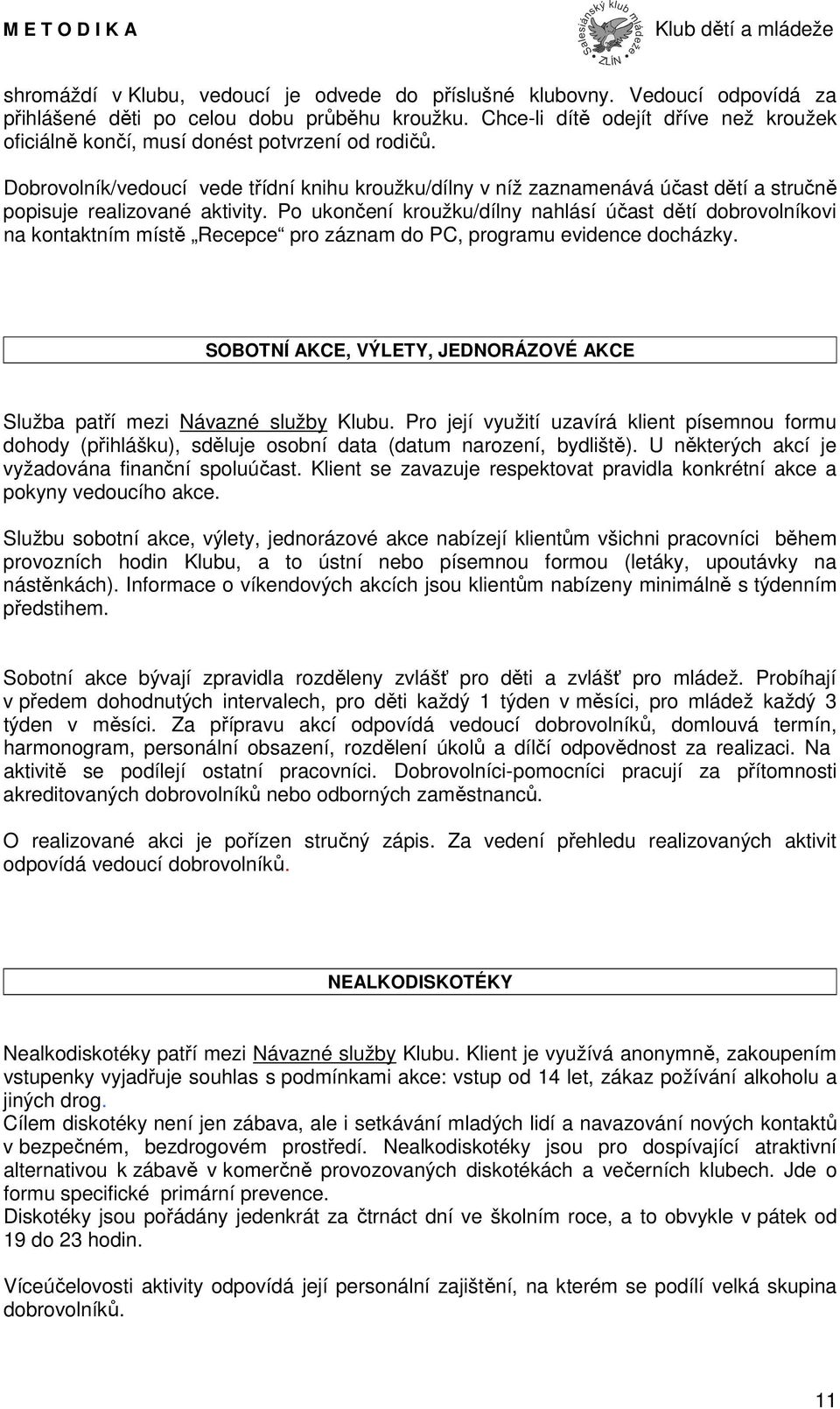 Dobrovolník/vedoucí vede třídní knihu kroužku/dílny v níž zaznamenává účast dětí a stručně popisuje realizované aktivity.