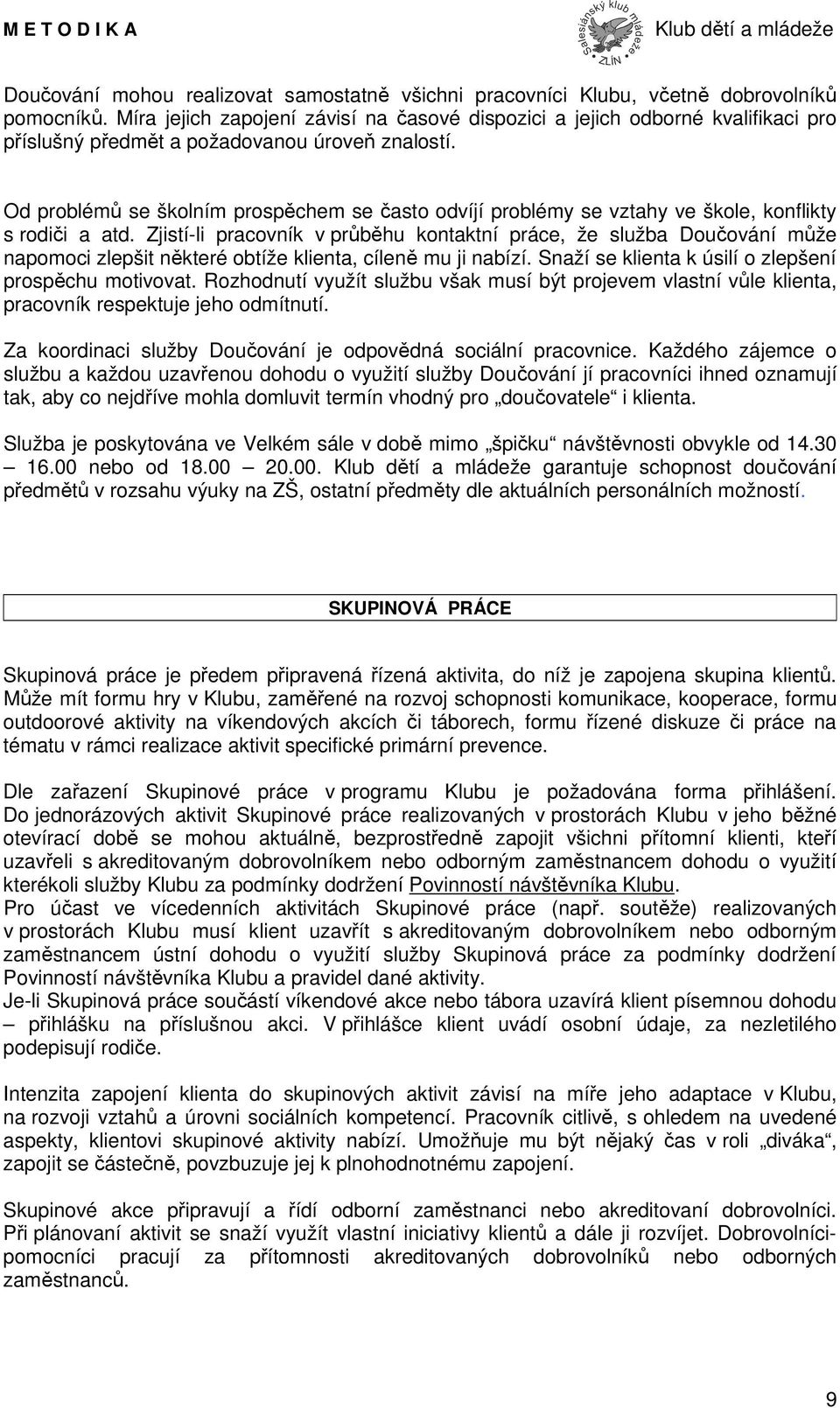 Od problémů se školním prospěchem se často odvíjí problémy se vztahy ve škole, konflikty s rodiči a atd.