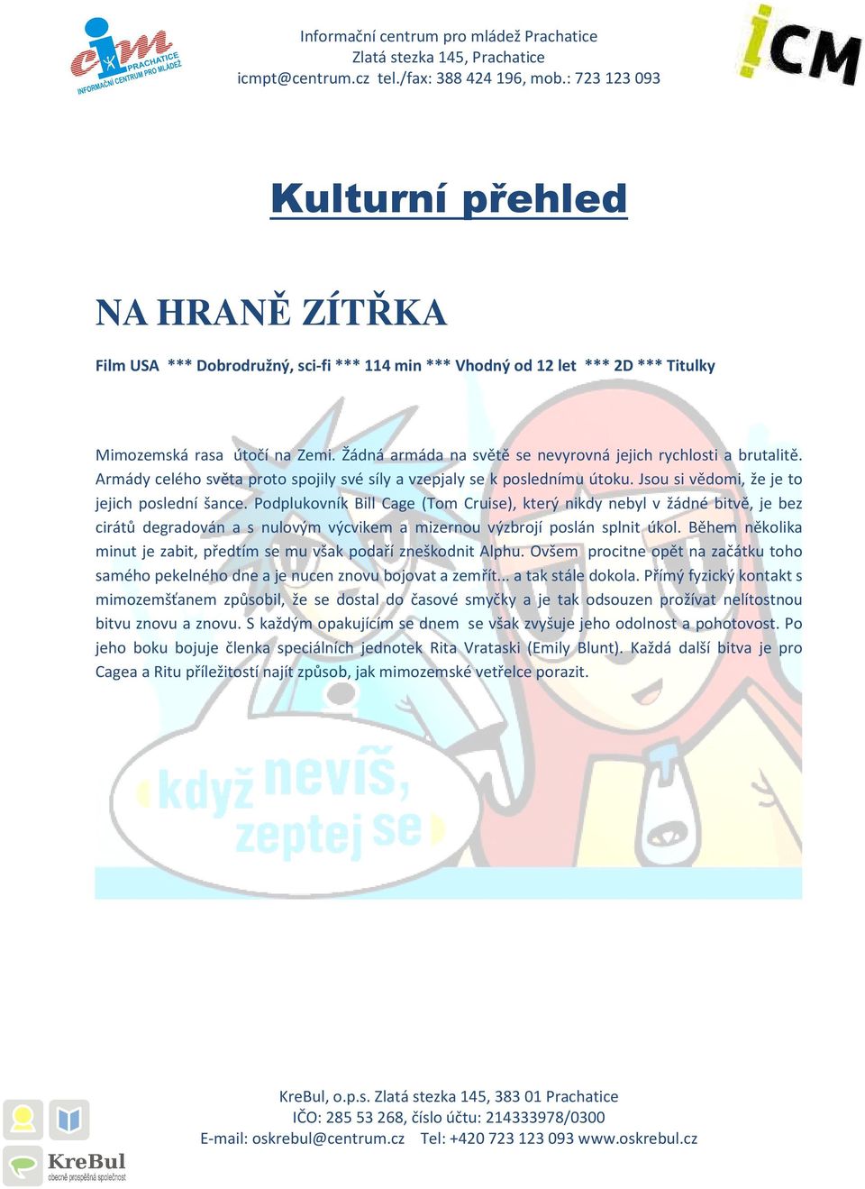 Podplukovník Bill Cage (Tom Cruise), který nikdy nebyl v žádné bitvě, je bez cirátů degradován a s nulovým výcvikem a mizernou výzbrojí poslán splnit úkol.