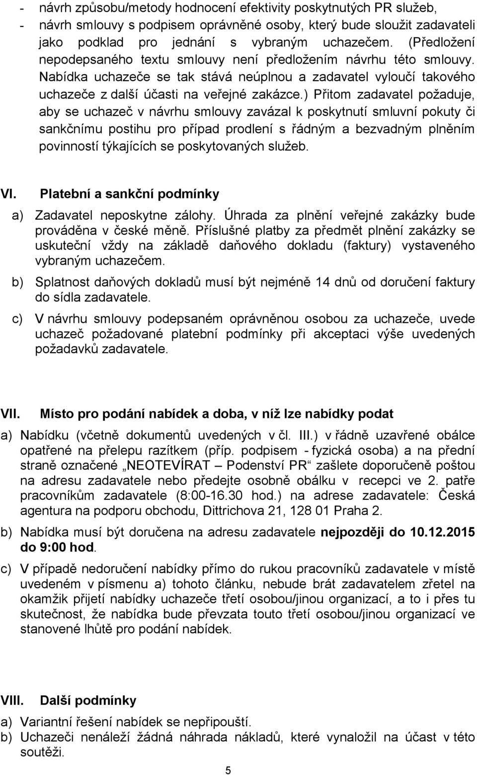 ) Přitom zadavatel požaduje, aby se uchazeč v návrhu smlouvy zavázal k poskytnutí smluvní pokuty či sankčnímu postihu pro případ prodlení s řádným a bezvadným plněním povinností týkajících se