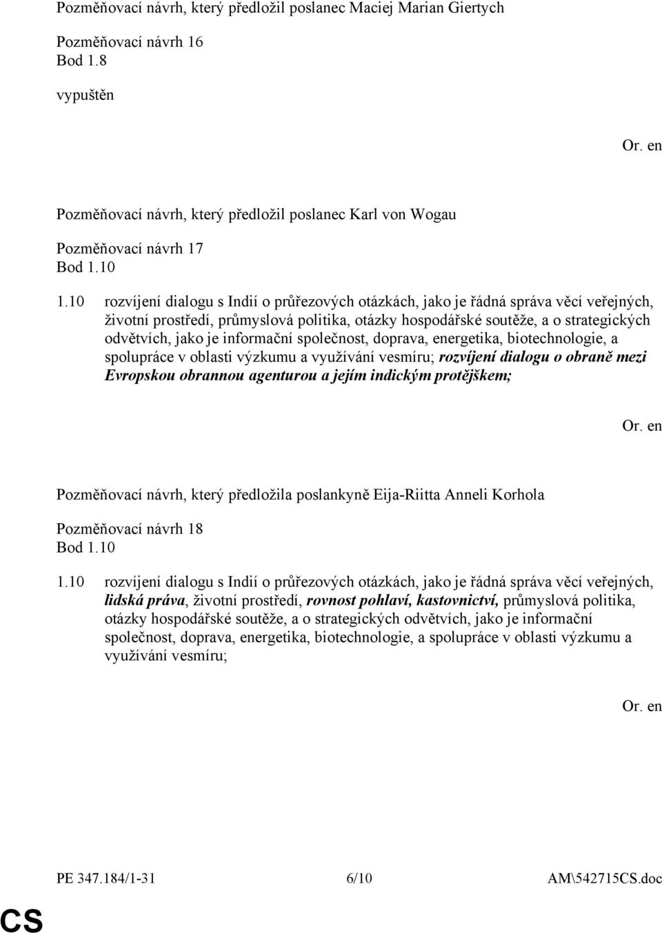 informační společnost, doprava, energetika, biotechnologie, a spolupráce v oblasti výzkumu a využívání vesmíru; rozvíjení dialogu o obraně mezi Evropskou obrannou agenturou a jejím indickým