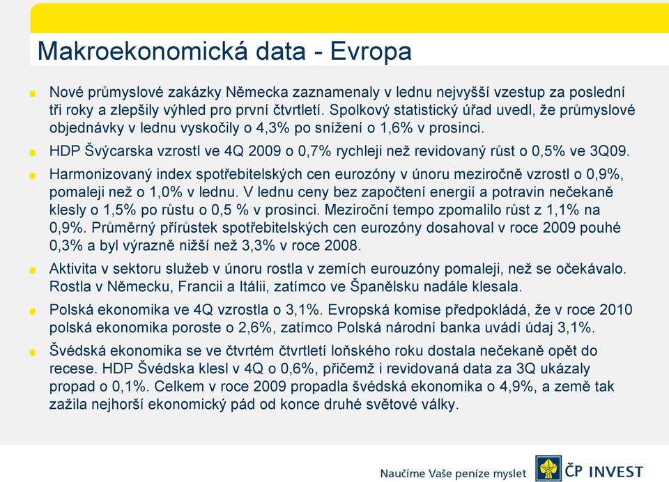 Harmonizovaný index spotřebitelských cen eurozóny v únoru meziročně vzrostl o 0,9%, pomaleji než o 1,0% v lednu.