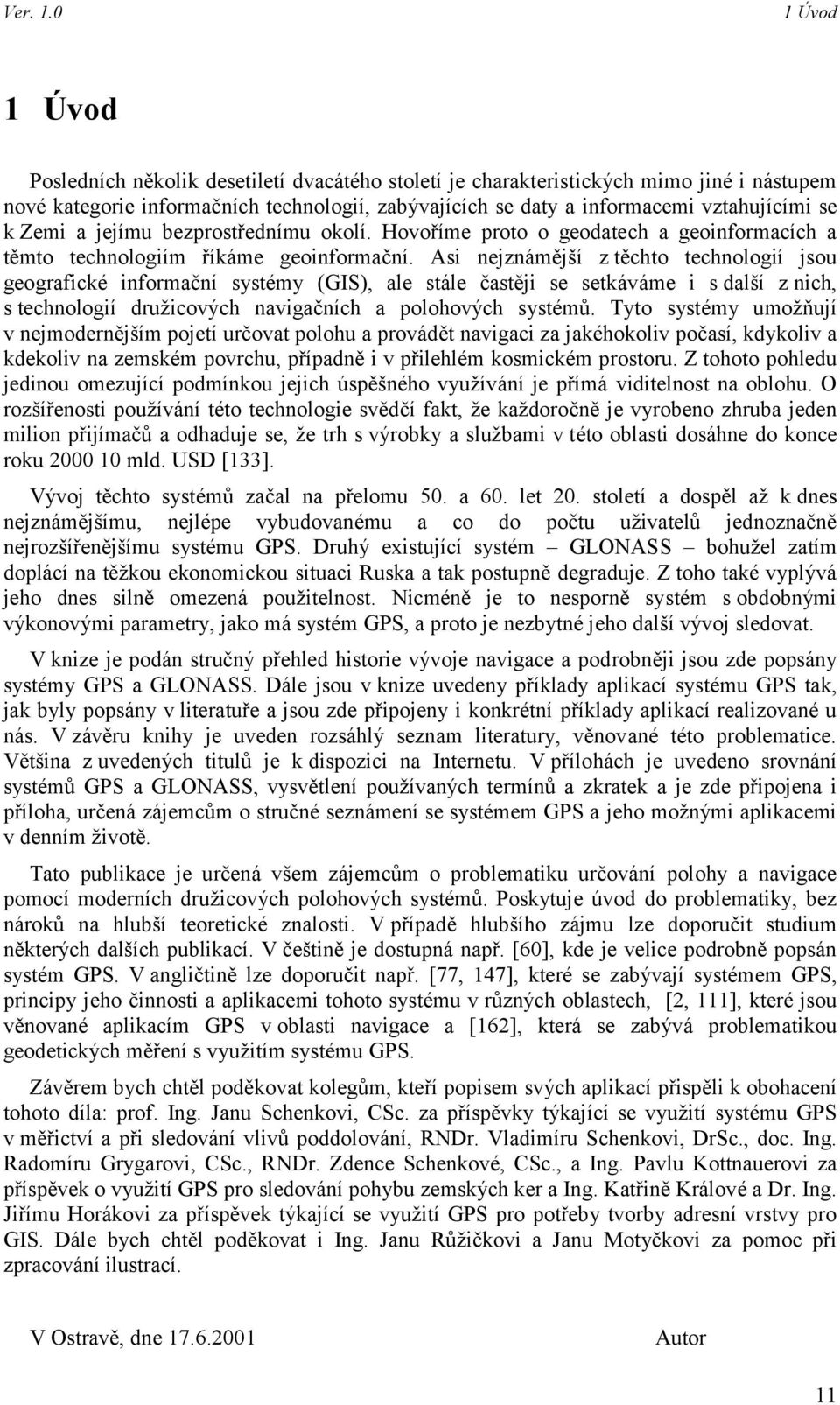 k Zemi a jejímu bezprostřednímu okolí. Hovoříme proto o geodatech a geoinformacích a těmto technologiím říkáme geoinformační.