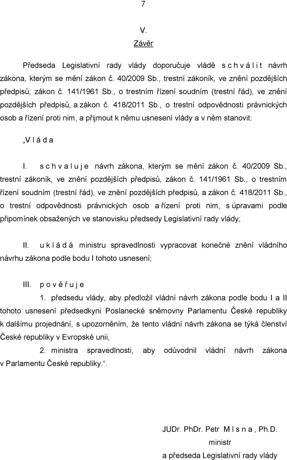 , o trestní odpovědnosti právnických osob a řízení proti nim, a přijmout k němu usnesení vlády a v něm stanovit: V l á d a I. s c h v a l u j e návrh zákona, kterým se mění zákon č. 40/2009 Sb.