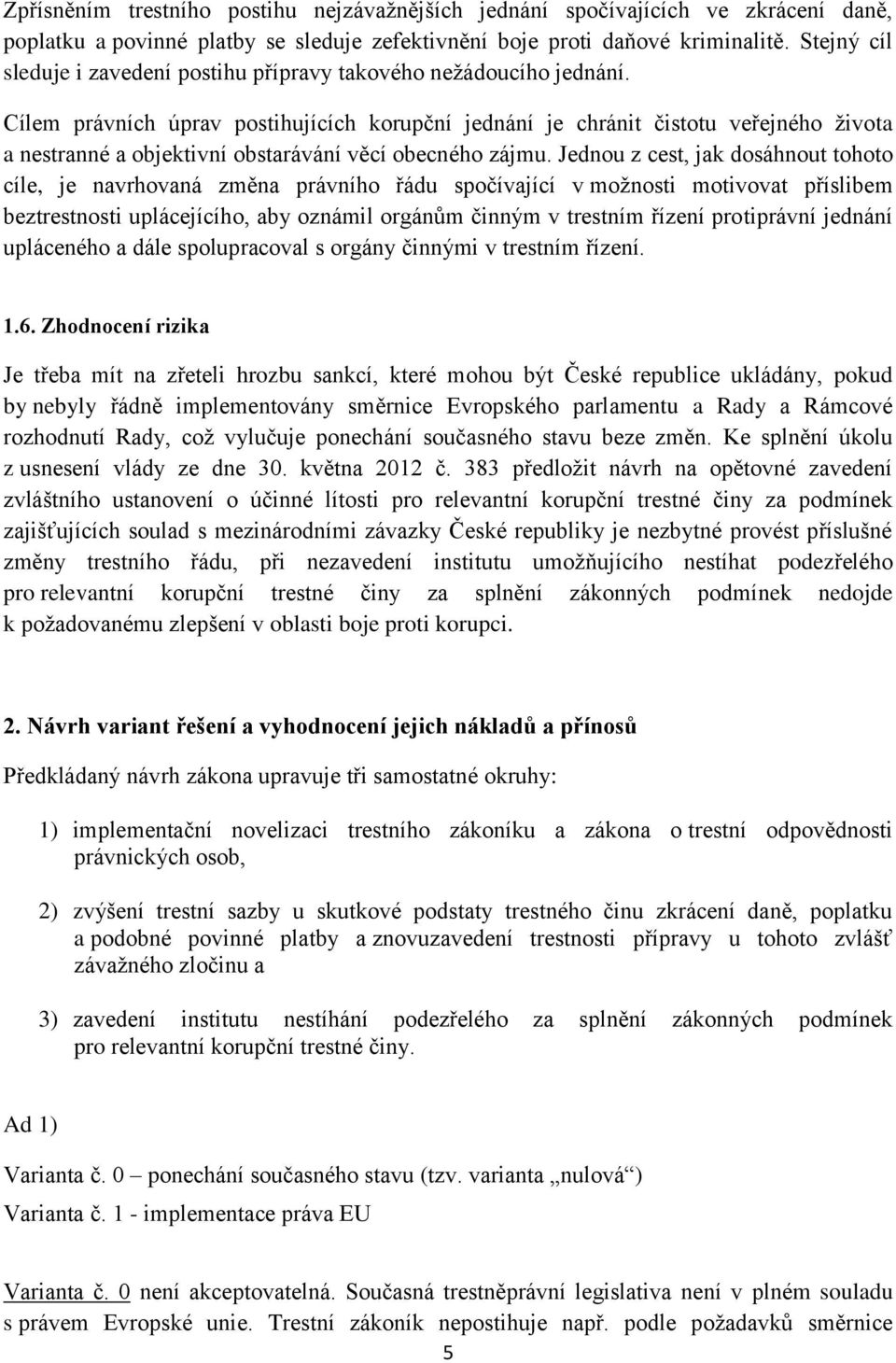 Cílem právních úprav postihujících korupční jednání je chránit čistotu veřejného života a nestranné a objektivní obstarávání věcí obecného zájmu.