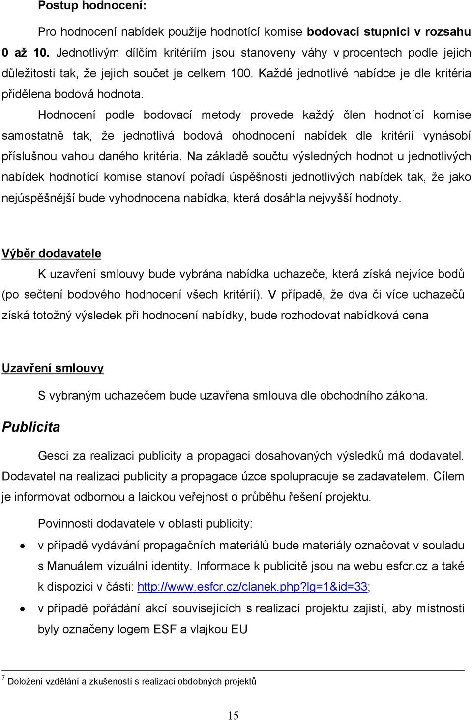 Hdncení pdle bdvací metdy prvede každý člen hdntící kmise samstatně tak, že jedntlivá bdvá hdncení nabídek dle kritérií vynásbí příslušnu vahu danéh kritéria.