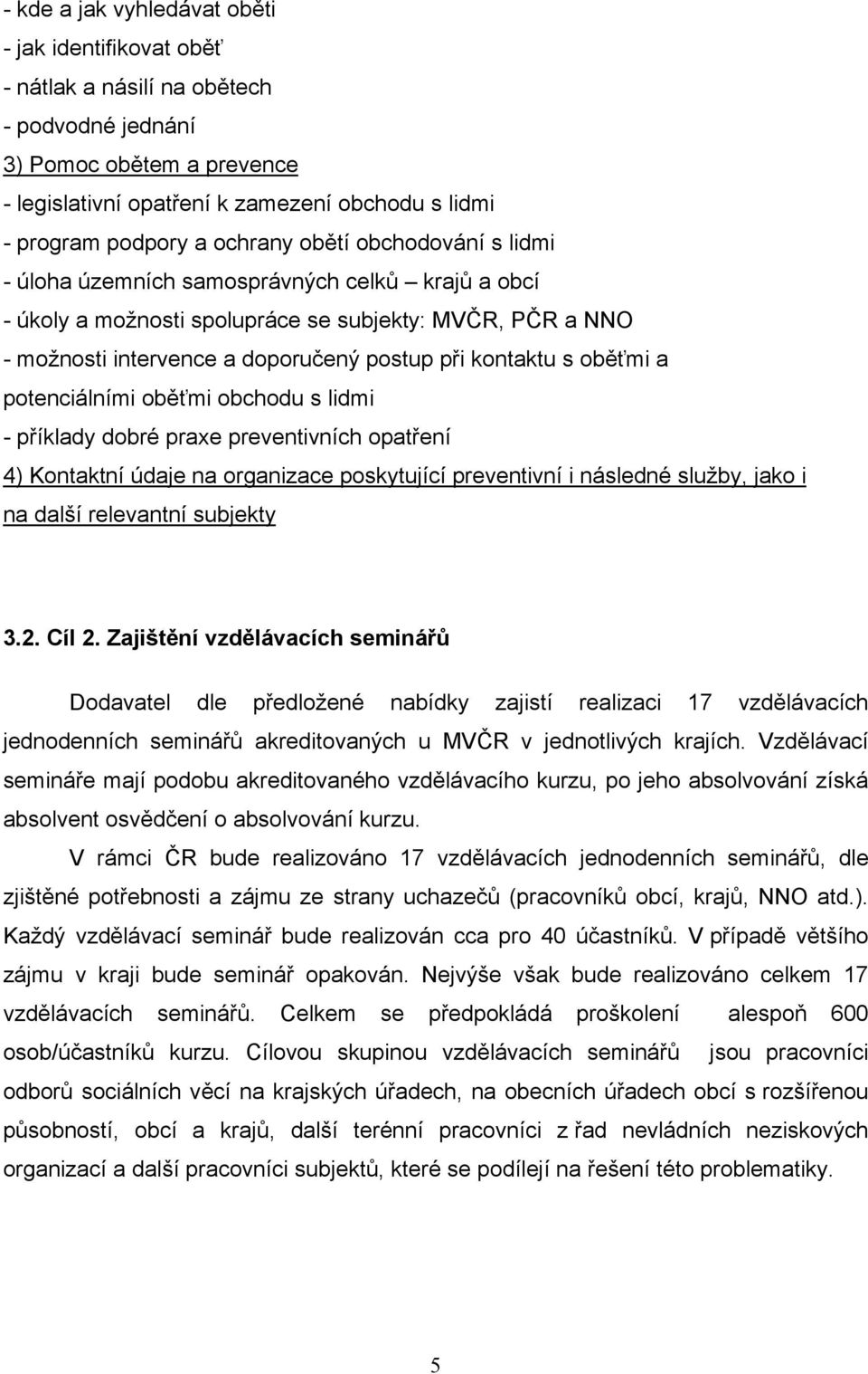 bchdu s lidmi - příklady dbré praxe preventivních patření 4) Kntaktní údaje na rganizace pskytující preventivní i následné služby, jak i na další relevantní subjekty 3.2. Cíl 2.