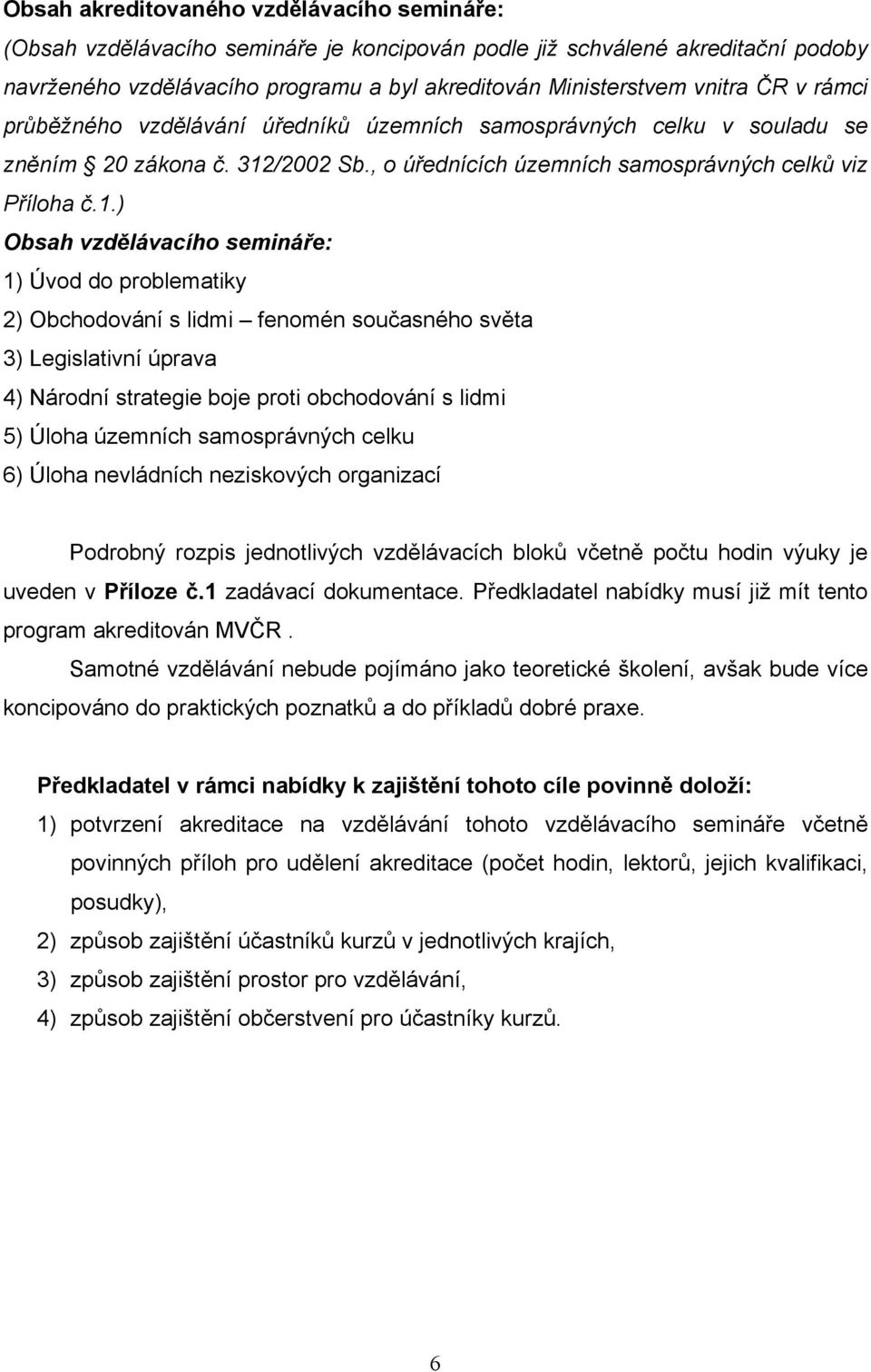 /2002 Sb., úřednících územních samsprávných celků viz Přílha č.1.