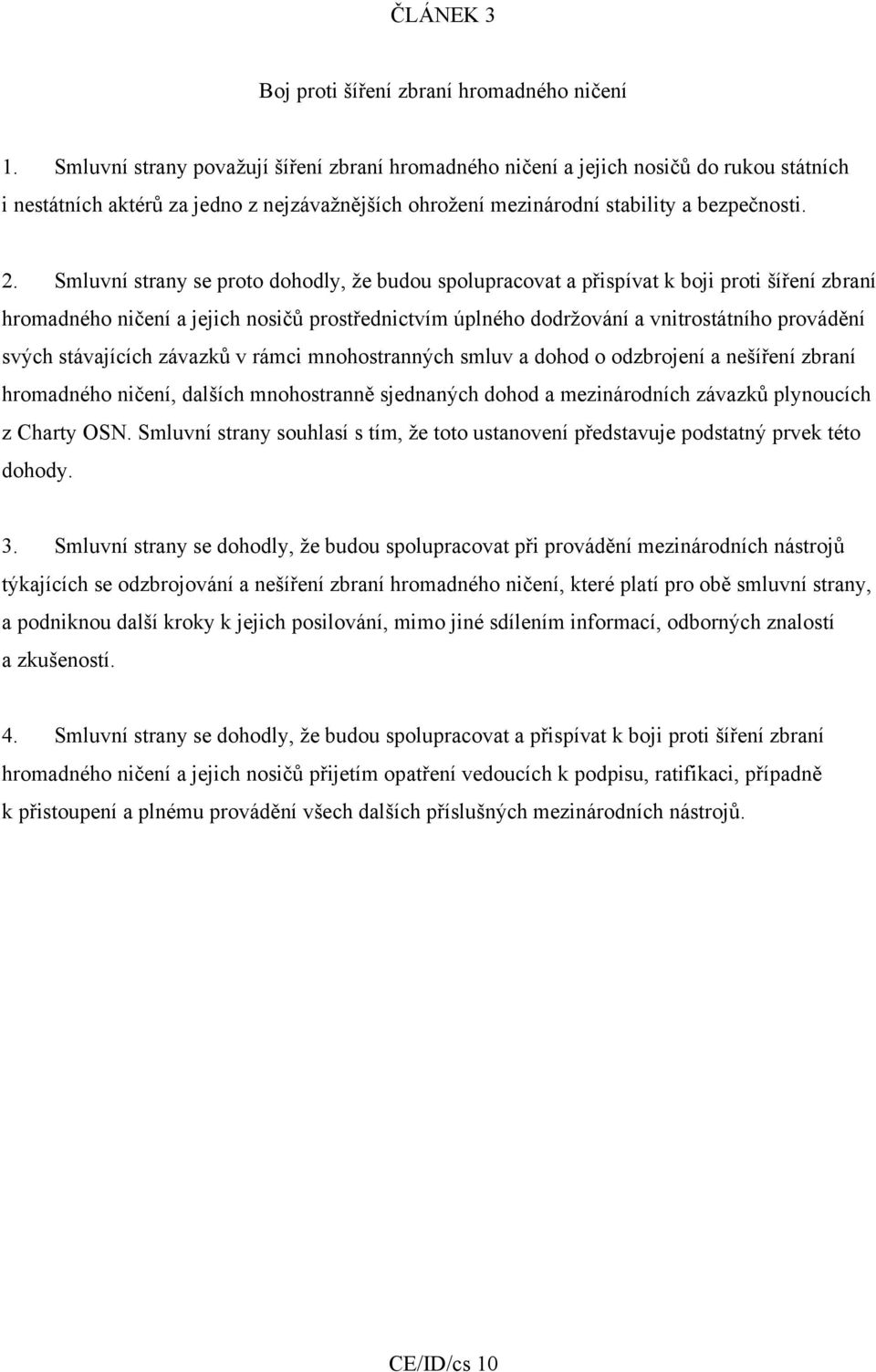 Smluvní strany se proto dohodly, že budou spolupracovat a přispívat k boji proti šíření zbraní hromadného ničení a jejich nosičů prostřednictvím úplného dodržování a vnitrostátního provádění svých