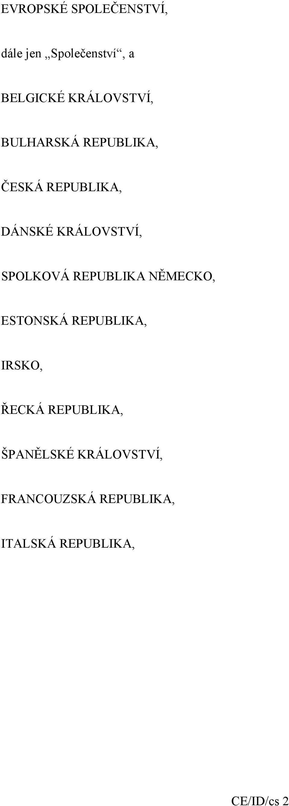 KRÁLOVSTVÍ, SPOLKOVÁ REPUBLIKA NĚMECKO, ESTONSKÁ REPUBLIKA, IRSKO,