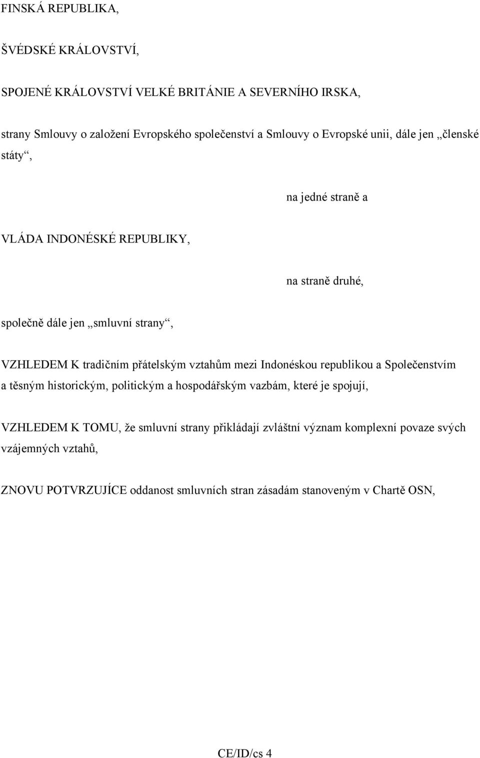 přátelským vztahům mezi Indonéskou republikou a Společenstvím a těsným historickým, politickým a hospodářským vazbám, které je spojují, VZHLEDEM K TOMU, že