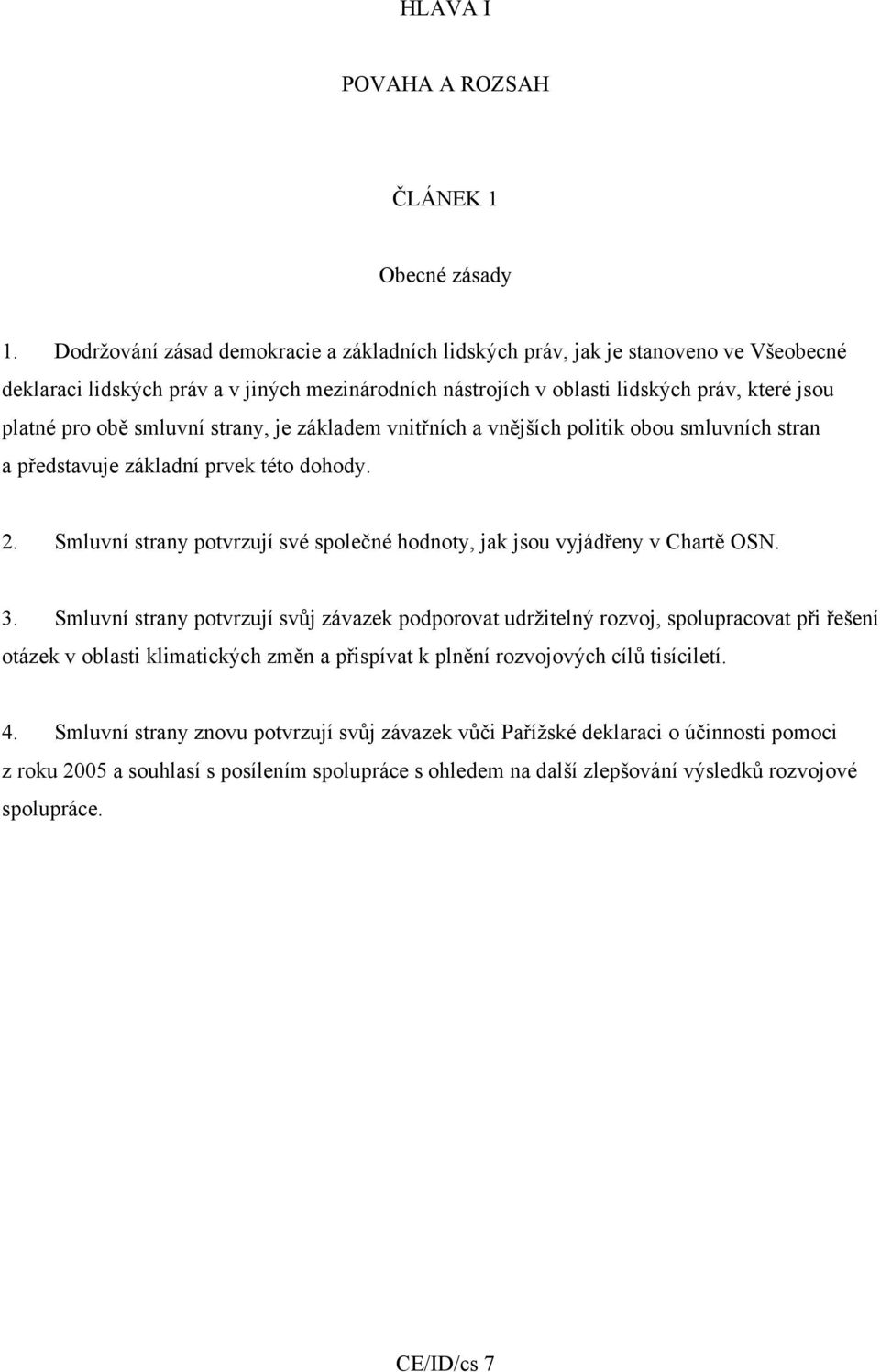 smluvní strany, je základem vnitřních a vnějších politik obou smluvních stran a představuje základní prvek této dohody. 2.