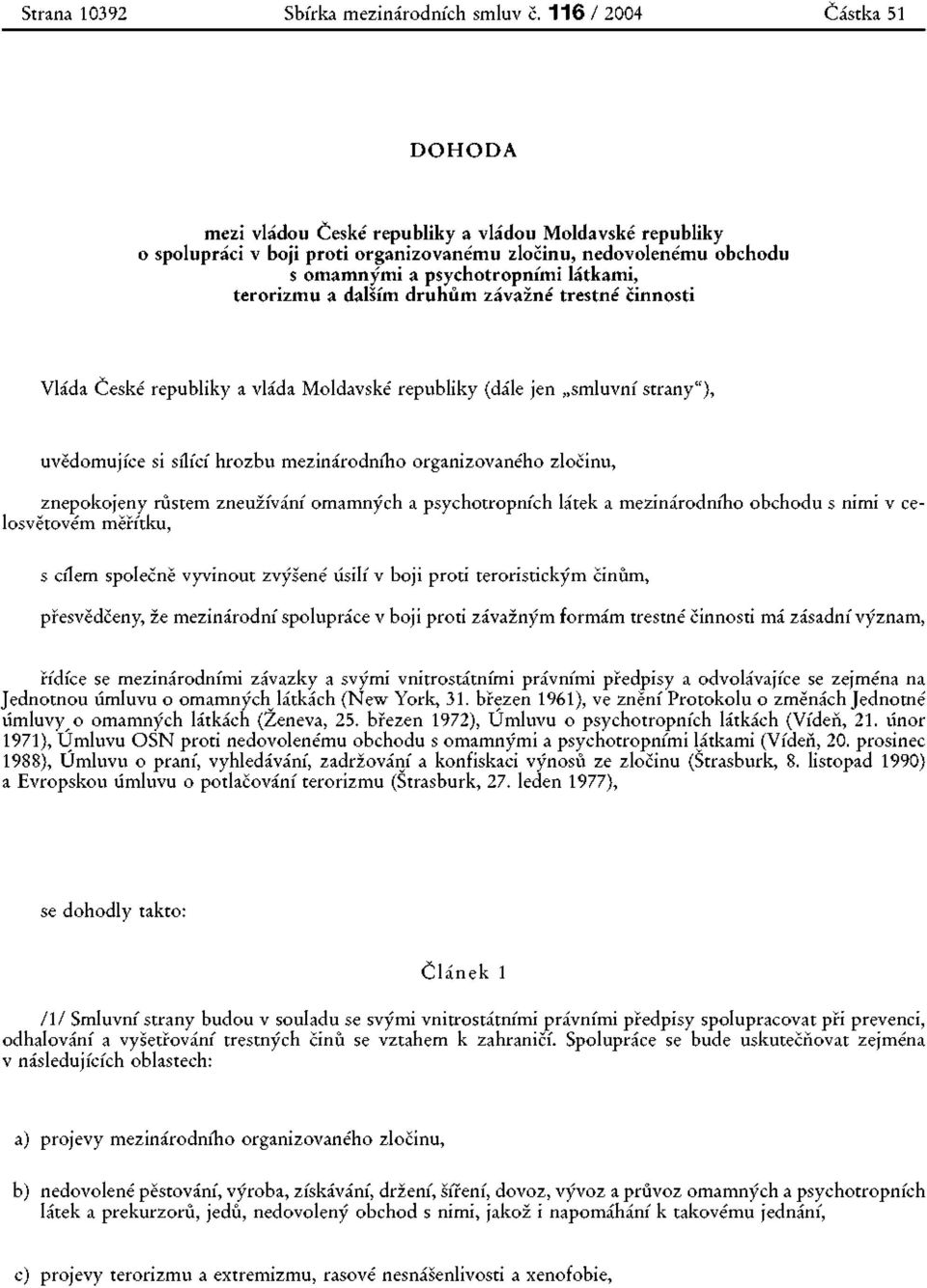 terorizmu a dalším druhům závažné trestné činnosti Vláda České republiky a vláda Moldavské republiky (dále jen smluvní strany"), uvědomujíce si sílící hrozbu mezinárodního organizovaného zločinu,