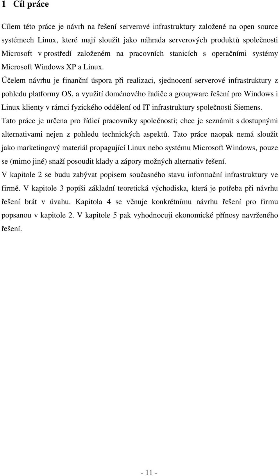 Účelem návrhu je finanční úspora při realizaci, sjednocení serverové infrastruktury z pohledu platformy OS, a využití doménového řadiče a groupware řešení pro Windows i Linux klienty v rámci