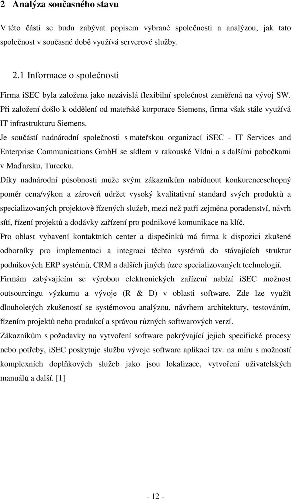 Při založení došlo k oddělení od mateřské korporace Siemens, firma však stále využívá IT infrastrukturu Siemens.