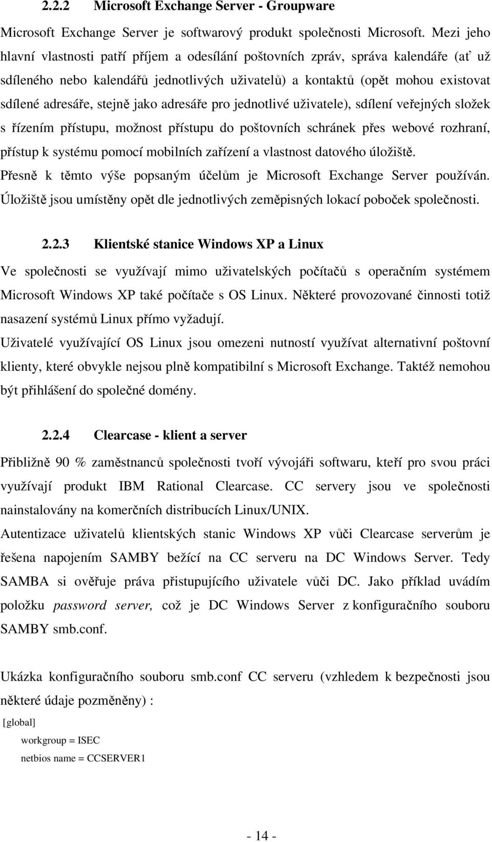 stejně jako adresáře pro jednotlivé uživatele), sdílení veřejných složek s řízením přístupu, možnost přístupu do poštovních schránek přes webové rozhraní, přístup k systému pomocí mobilních zařízení