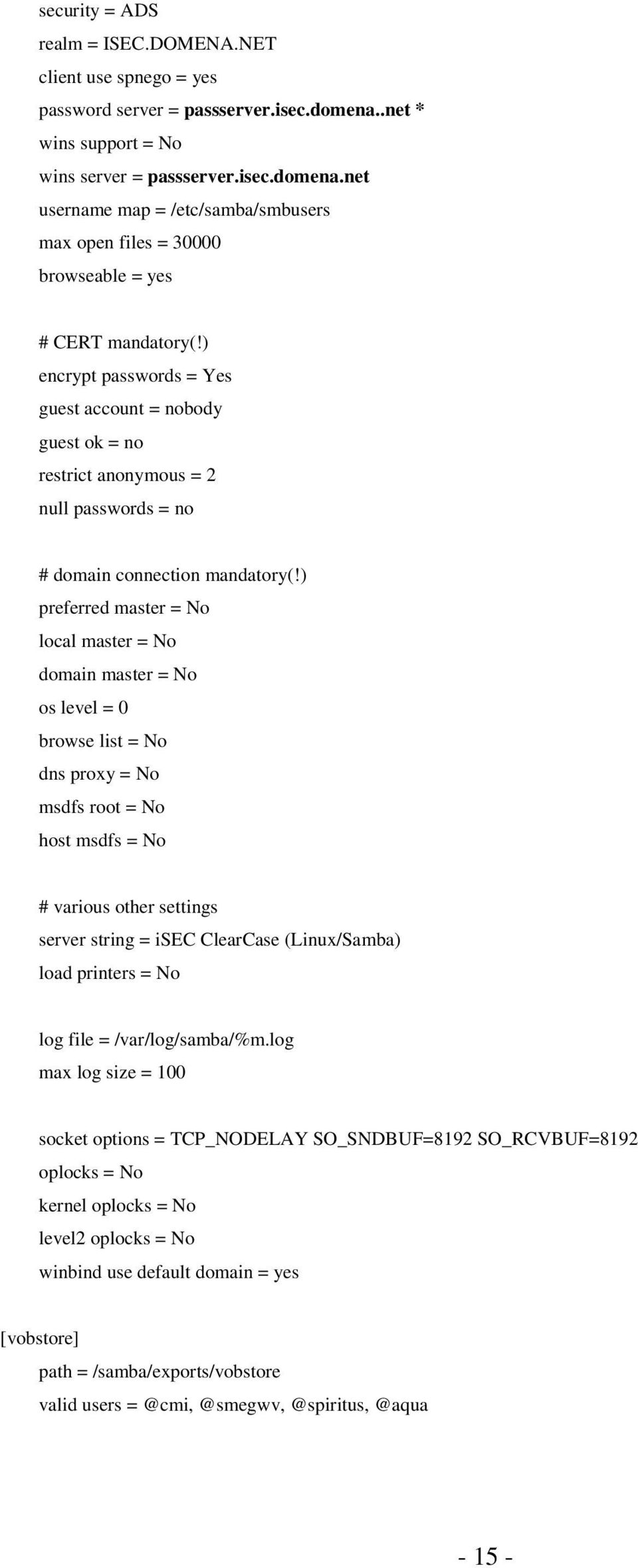 ) encrypt passwords = Yes guest account = nobody guest ok = no restrict anonymous = 2 null passwords = no # domain connection mandatory(!