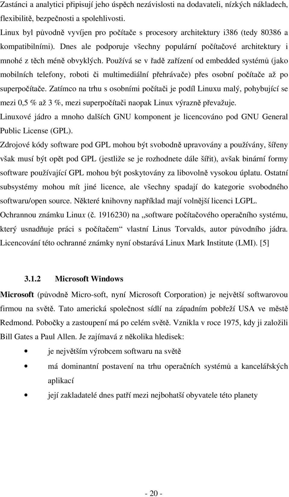 Používá se v řadě zařízení od embedded systémů (jako mobilních telefony, roboti či multimediální přehrávače) přes osobní počítače až po superpočítače.