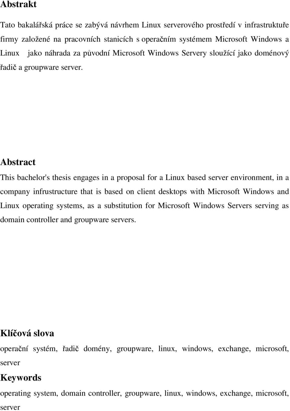 Abstract This bachelor's thesis engages in a proposal for a Linux based server environment, in a company infrustructure that is based on client desktops with Microsoft Windows and Linux operating