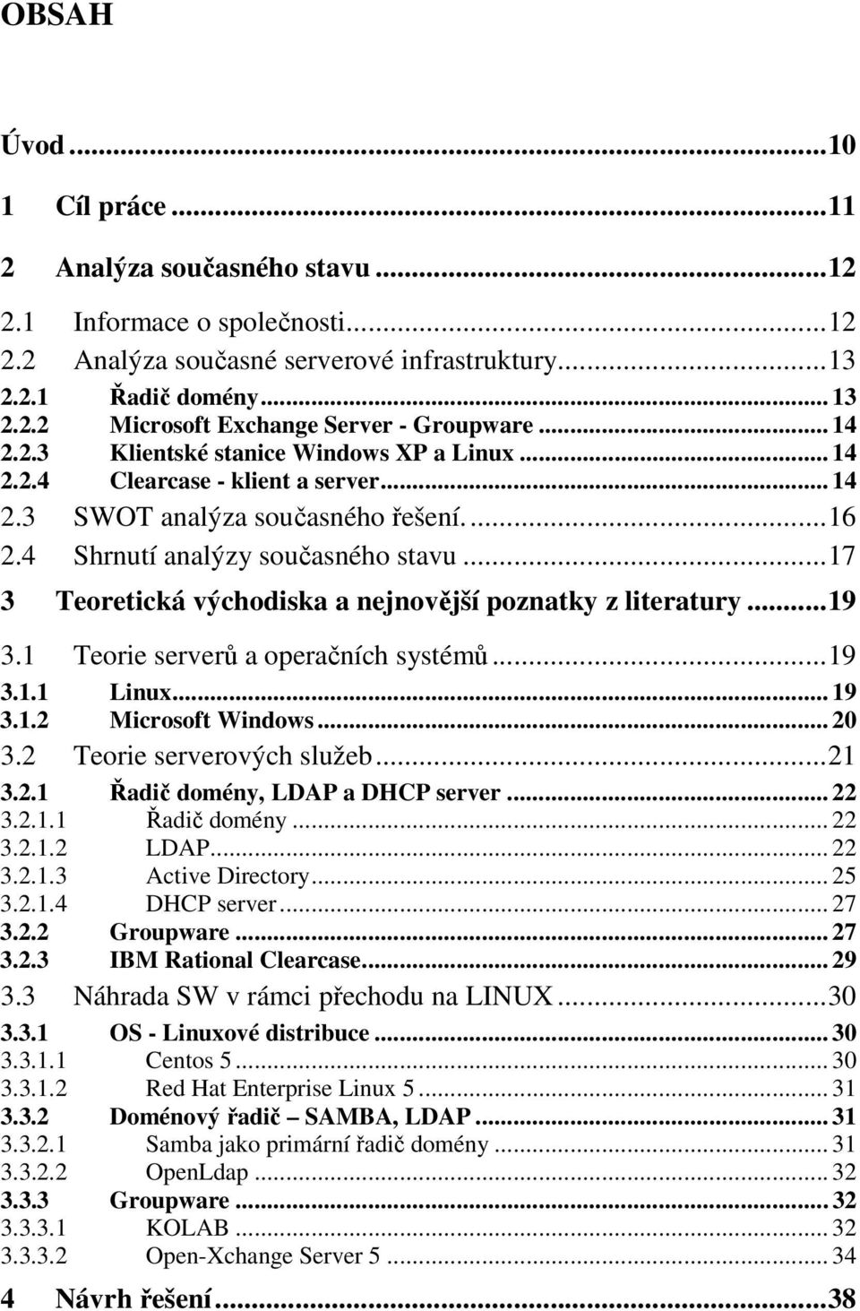 ..17 3 Teoretická východiska a nejnovější poznatky z literatury...19 3.1 Teorie serverů a operačních systémů...19 3.1.1 Linux... 19 3.1.2 Microsoft Windows... 20 3.2 Teorie serverových služeb...21 3.