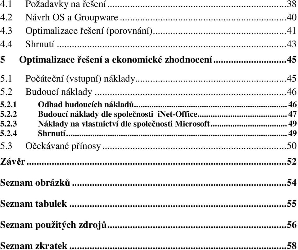 .. 46 5.2.2 Budoucí náklady dle společnosti inet-office... 47 5.2.3 Náklady na vlastnictví dle společnosti Microsoft... 49 5.2.4 Shrnutí.