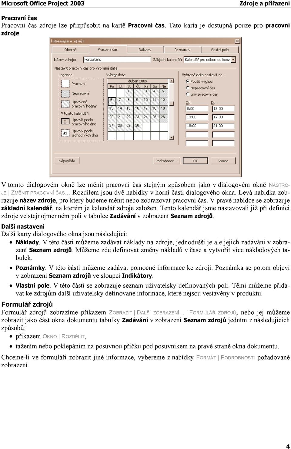 Levá nabídka zobrazuje název zdroje, pro který budeme měnit nebo zobrazovat pracovní čas. V pravé nabídce se zobrazuje základní kalendář, na kterém je kalendář zdroje založen.