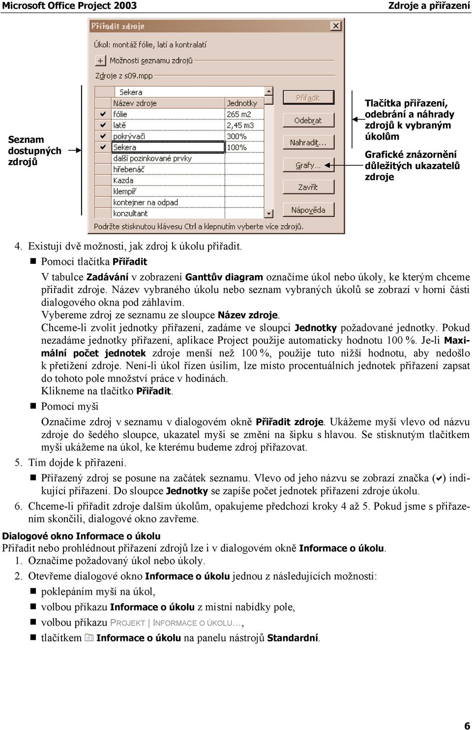 Název vybraného úkolu nebo seznam vybraných úkolů se zobrazí v horní části dialogového okna pod záhlavím. Vybereme zdroj ze seznamu ze sloupce Název zdroje.