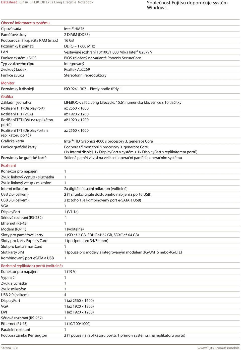 Mb/s Intel 82579 V BIOS založený na variantě Phoenix SecureCore Integrovaný Realtek ALC269 Stereofonní reproduktory ISO 9241-307 Pixely podle třídy II Grafika Základní jednotka LIFEBOOK E752 Long