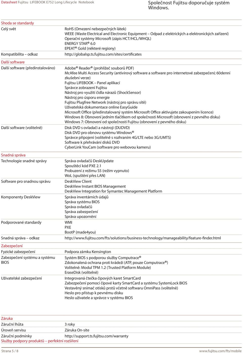 Electrical and Electronic Equipment Odpad z elektrických a elektronických zařízení) Operační systémy Microsoft (zápis HCT/HCL/WHQL) ENERGY STAR 6.0 EPEAT Gold (některé regiony) http://globalsp.ts.