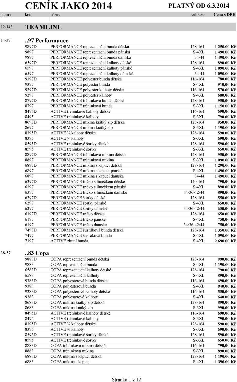 reprezentační kalhoty dětské 128-164 890,00 Kč 6597 PERFORMANCE reprezentační kalhoty pánské S-4XL 1 090,00 Kč 6597 PERFORMANCE reprezentační kalhoty dámské 34-44 1 090,00 Kč 9397D PERFORMANCE