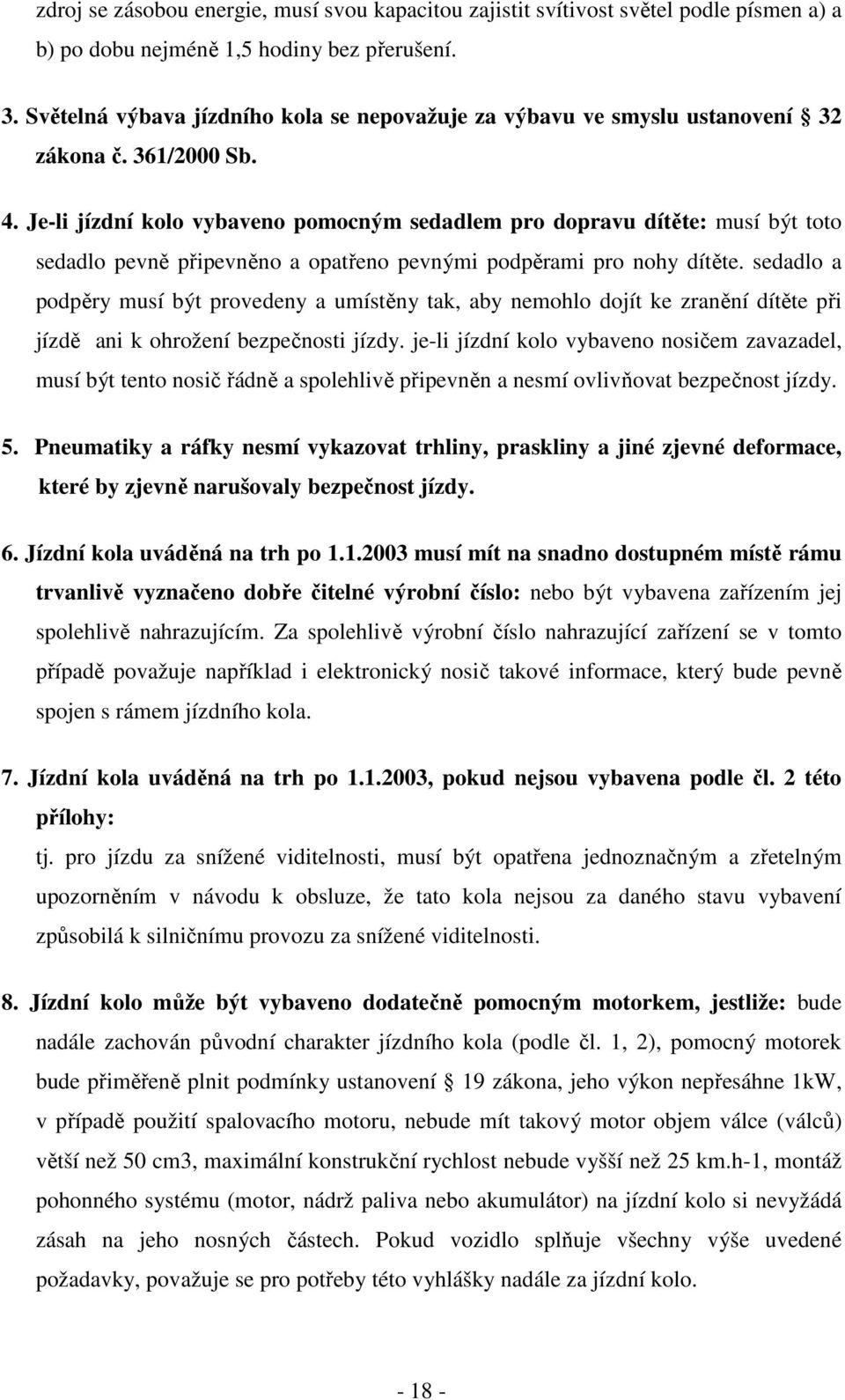 Je-li jízdní kolo vybaveno pomocným sedadlem pro dopravu dítěte: musí být toto sedadlo pevně připevněno a opatřeno pevnými podpěrami pro nohy dítěte.